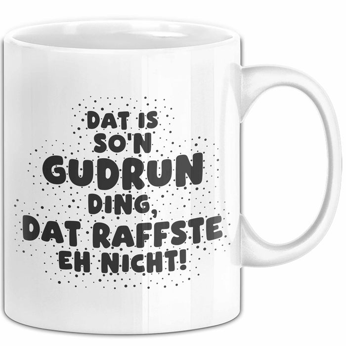 Gudrun Tasse Dat Is So'n Gudrun Ding, Dat Raffste Eh Nicht Geschenk
