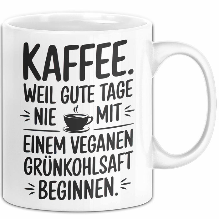 Kaffeeliebhaber Tasse Geschenk Lustige Geschenkidee Spruch Kaffee Weil Gute Tage Nie Mit Einem Veganen Grünkohlsaft Beginnen Weiß Trendation