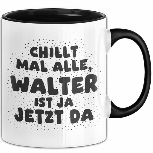 Walter Tasse Chillt Mal Alle, Walter Ist Ja Jetzt Da Geschenk Schwarz Trendation