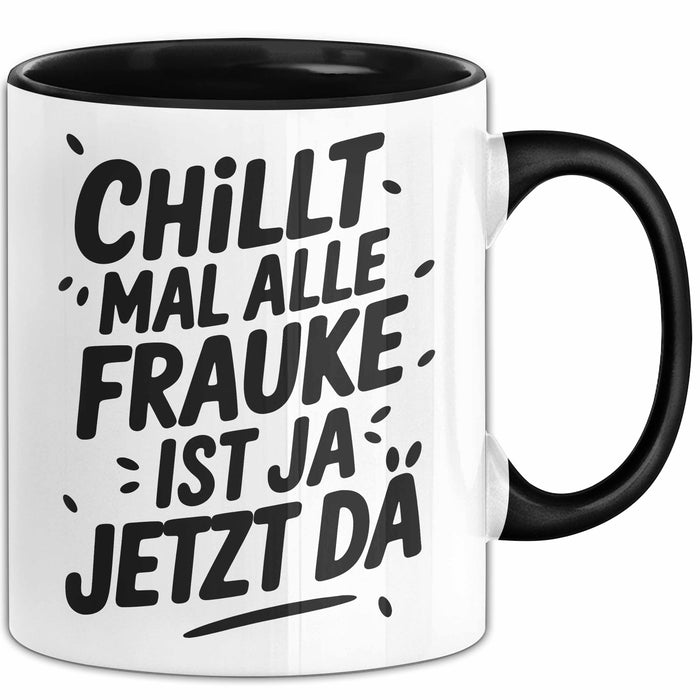 Frauke Tasse Geschenk Chillt Mal Alle Frauke Ist Ja Jetzt Da Geschenkidee Becher mit Name Schwarz Trendation