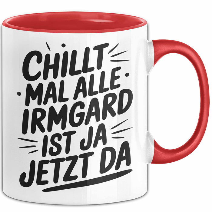 Irmgard Tasse Geschenk Chillt Mal Alle Irmgard Ist Ja Jetzt Da Geschenkidee Becher mit Name Rot Trendation