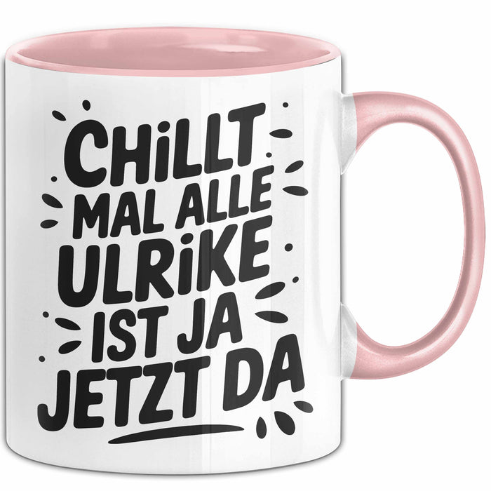 Ulrike Tasse Geschenk Chillt Mal Alle Ulrike Ist Ja Jetzt Da Geschenkidee Becher mit Name Rosa Trendation