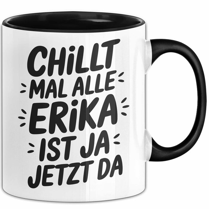 Erika Tasse Geschenk Chillt Mal Alle Erika Ist Ja Jetzt Da Geschenkidee Becher mit Name Schwarz Trendation