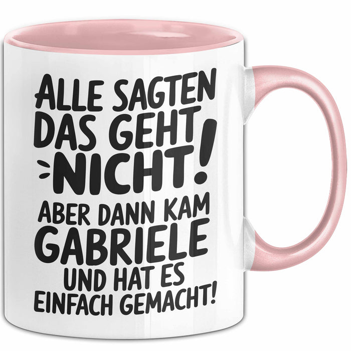 Gabriele Tasse Geschenk Alle Sagten Das Geht Nicht Aber Dann Kam Gabriele Und Hat Es Einfach Gemacht Geschenkidee Becher mit Name Rosa Trendation