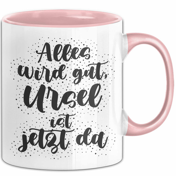 Ursel Tasse Alles Wird Gut, Ursel Ist Jetzt Da Geschenk