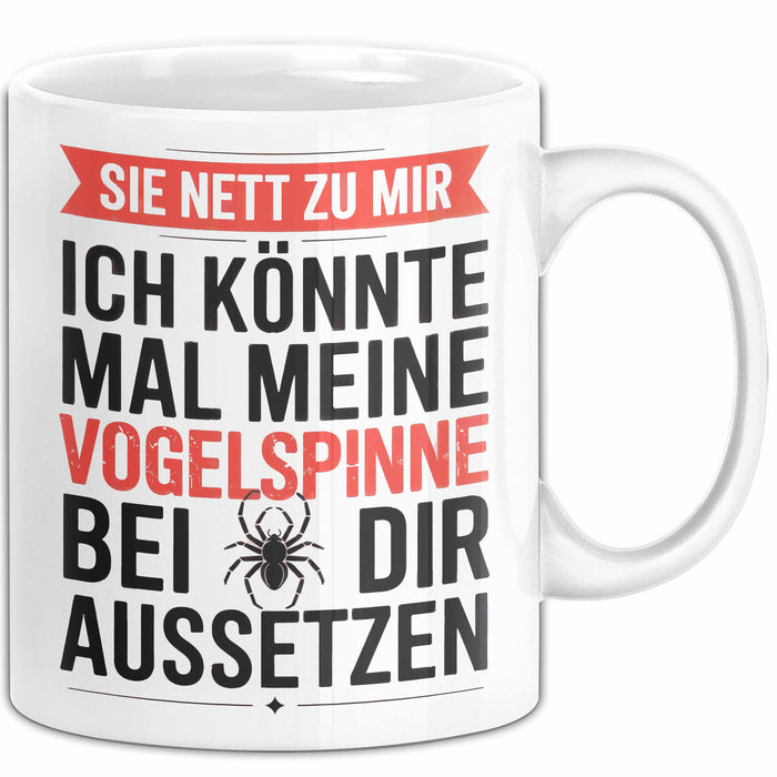 Spinne Vogelspinne Tier Tasse Geschenk Lustige Geschenkidee Spruch Sei Nett Zu Mir Ich Könnte Mal Meine Vogelspinne Bei Dir Aussetzen Weiß Trendation