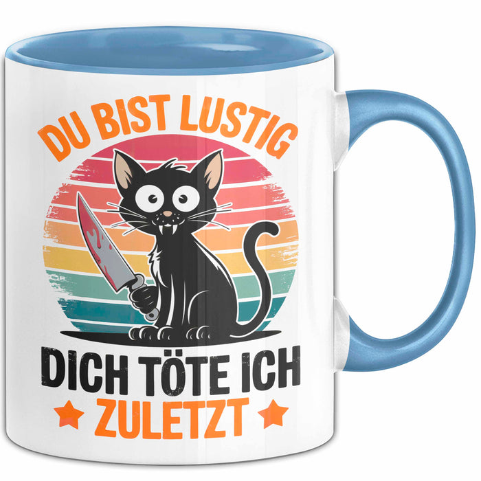 Sarkastische Katze Tier Tasse Geschenk Lustige Geschenkidee Spruch Du Bist Lustig Dich Töte Ich Zuletzt Blau Trendation