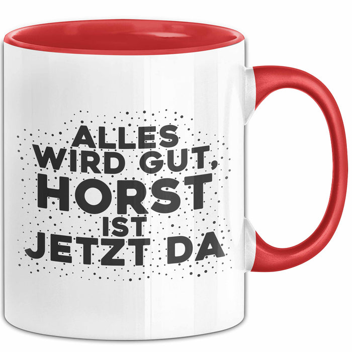 Horst Tasse Alles Wird Gut, Horst Ist Jetzt Da Geschenk