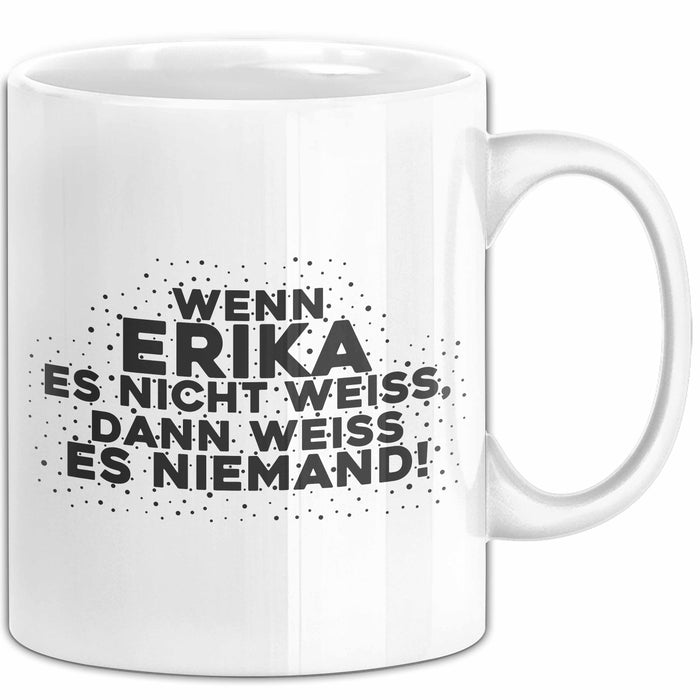 Erika Tasse Wenn Erika Es Nicht Weiss, Dann Weiss Es Niemand! Geschenk