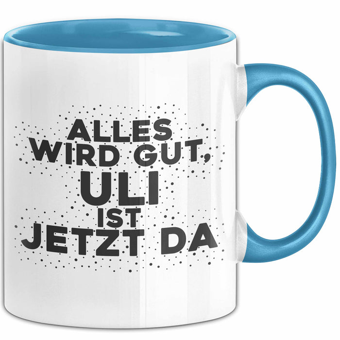 Uli Tasse Alles Wird Gut, Uli Ist Jetzt Da Geschenk