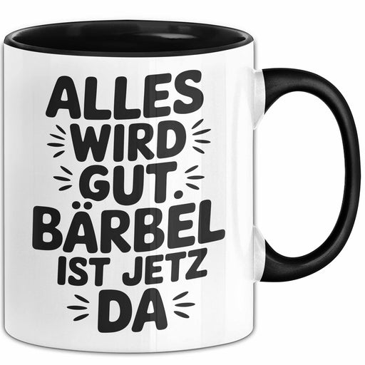 Bärbel Tasse Geschenk Alles Ist Gut Bärbel Ist Jetz Da Geschenkidee Becher mit Name Schwarz Trendation