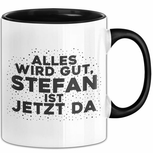 Stefan Tasse Alles Wird Gut, Stefan Ist Jetzt Da Geschenk Schwarz Trendation