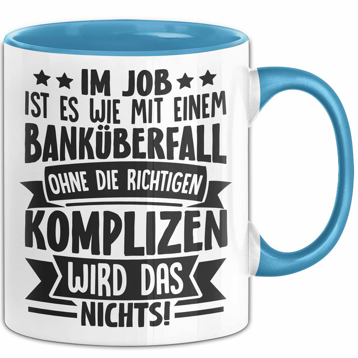 Kollegen Tasse Geschenk Im Job Ist Es Wie Mit Einem Banküberfall Ohne Die Richtigen Komplizen Wird Das Nichts Kaffee-Becher Blau Trendation