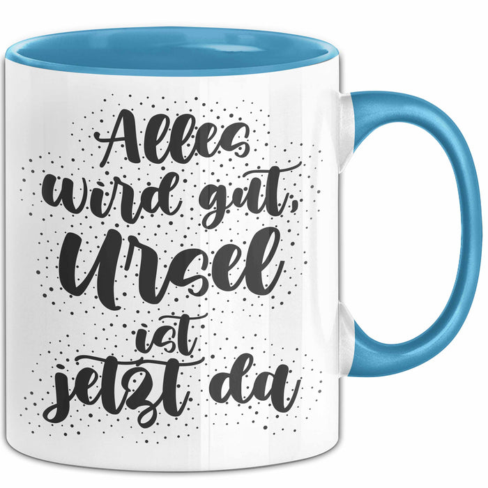 Ursel Tasse Alles Wird Gut, Ursel Ist Jetzt Da Geschenk