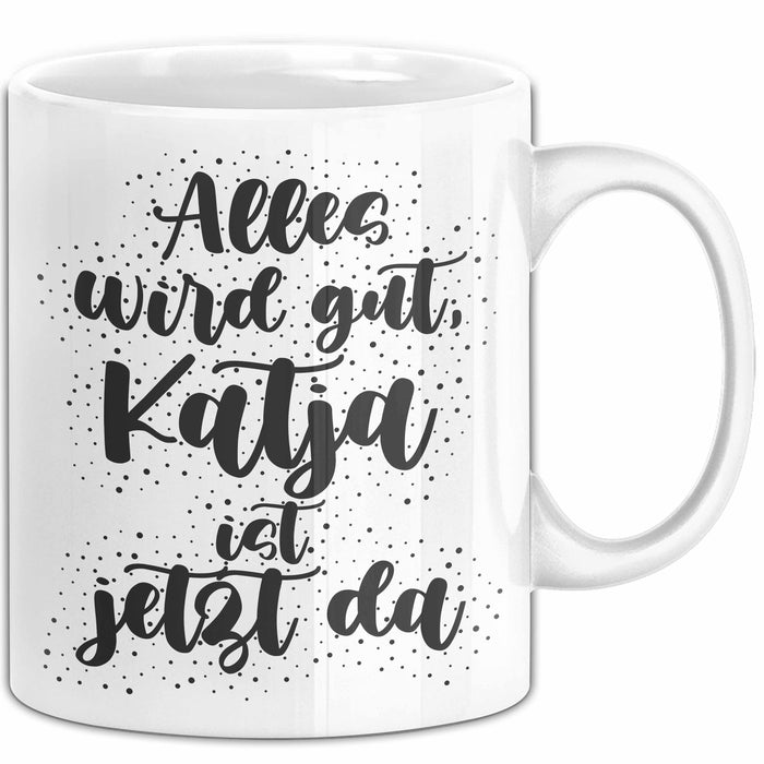 Katja Tasse Alles Wird Gut, Katja Ist Jetzt Da Geschenk