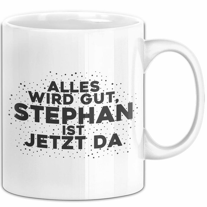 Stephan Tasse Alles Wird Gut, Stephan Ist Jetzt Da Geschenk