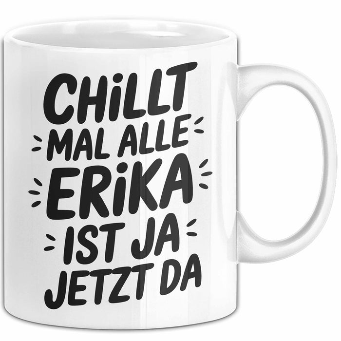 Erika Tasse Geschenk Chillt Mal Alle Erika Ist Ja Jetzt Da Geschenkidee Becher mit Name Weiß Trendation