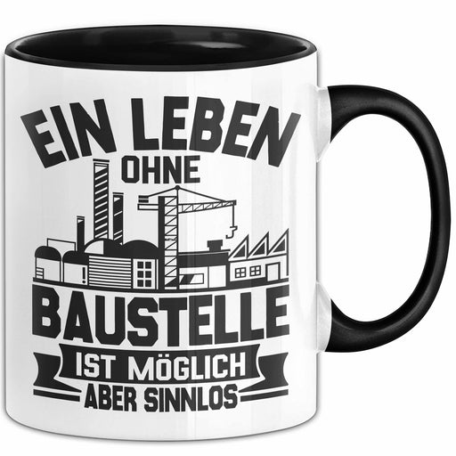 Bauarbeiter Baustelle Tasse Geschenk Ein Leben Ohne Baustelle Ist Möglich Aber Sinnlos Trendation