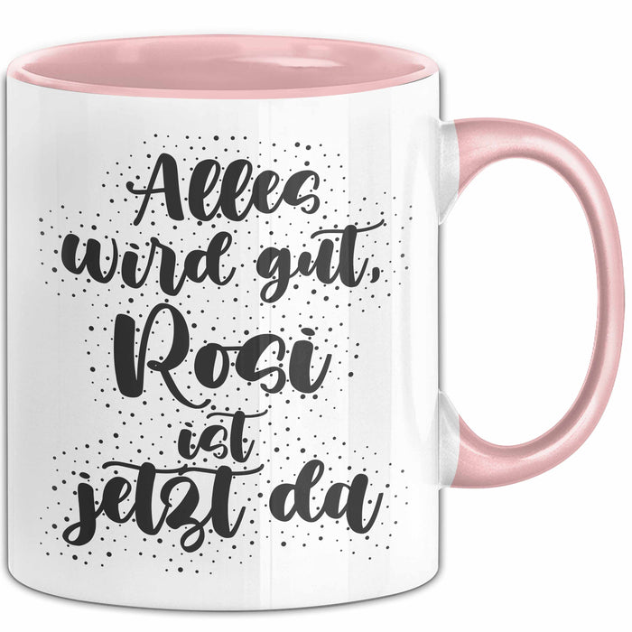 Rosi Tasse Alles Wird Gut, Rosi Ist Jetzt Da Geschenk