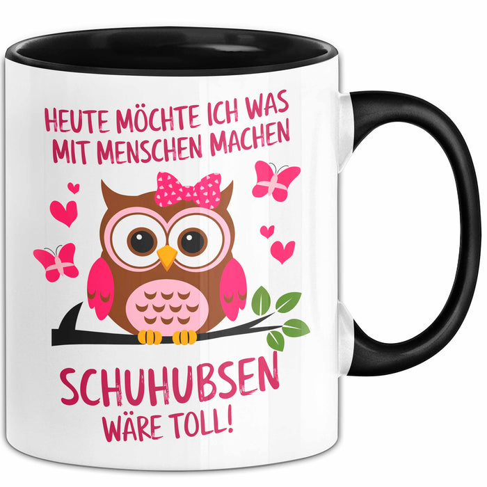 Eule Tierliebhaber Tasse Geschenk Lustige Geschenkidee Spruch Heute Möchte Ich Was Mit Menschen Machen Schuhubsen Wäre Toll Schwarz Trendation