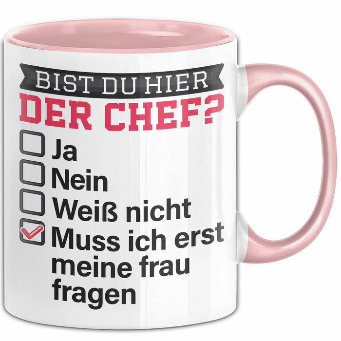 Witzige Tasse Geschenk Bist Du Hier Der Chef Humorvolles Design Muss Ich Erst Meine Frau Fragen Rosa Trendation