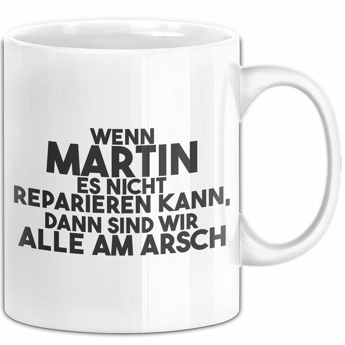 Martin Tasse Wenn Martin Nicht Repariert, Sind Wir Am Arsch Geschenk Weiß Trendation