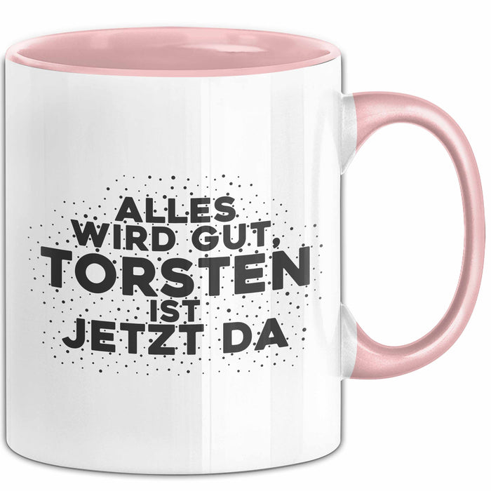 Torsten Tasse Alles Wird Gut, Torsten Ist Jetzt Da Geschenk