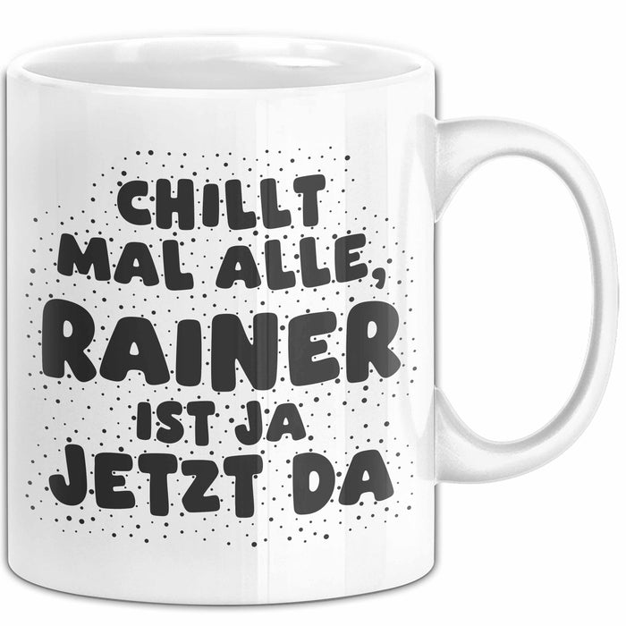 Rainer Tasse Chillt Mal Alle, Rainer Ist Ja Jetzt Da Geschenk