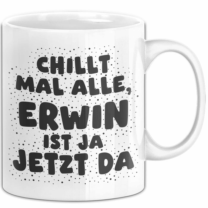 Erwin Tasse Chillt Mal Alle, Erwin Ist Ja Jetzt Da Geschenk