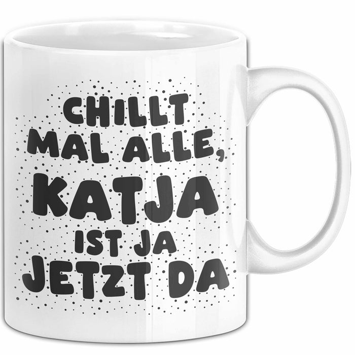 Katja Tasse Chillt Mal Alle, Katja Ist Ja Jetzt Da Geschenk