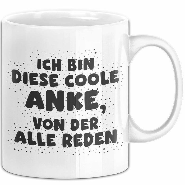 Anke Tasse Ich Bin Diese Coole Anke, Von Der Alle Reden Geschenk