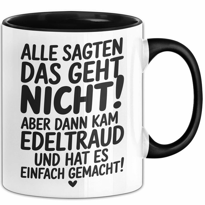Edeltraud Tasse Geschenk Alle Sagten Das Geht Nicht Aber Dann Kam Edeltraud Und Hat Es Einfach Gemacht Geschenkidee Becher mit Name Schwarz Trendation