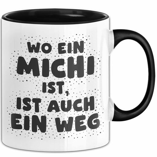 Michi Tasse Wo Ein Michi Ist, Ist Auch Ein Weg Geschenk Schwarz Trendation