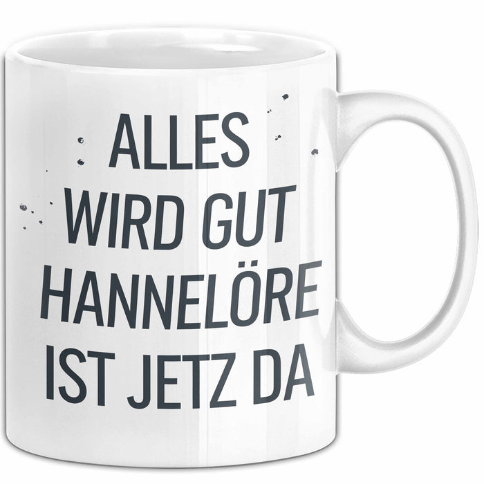 Hannelore Tasse Geschenk Alles Ist Gut Hannelore Ist Jetz Da Geschenkidee Becher mit Name Weiß Trendation