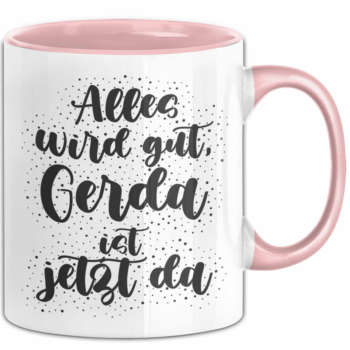 Gerda Tasse Alles Wird Gut, Gerda Ist Jetzt Da Geschenk