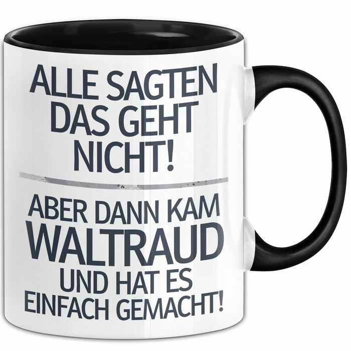 Waltraud Tasse Geschenk Alle Sagten Das Geht Nicht Aber Dann Kam Waltraud Und Hat Es Einfach Gemacht Geschenkidee Becher mit Name Schwarz Trendation