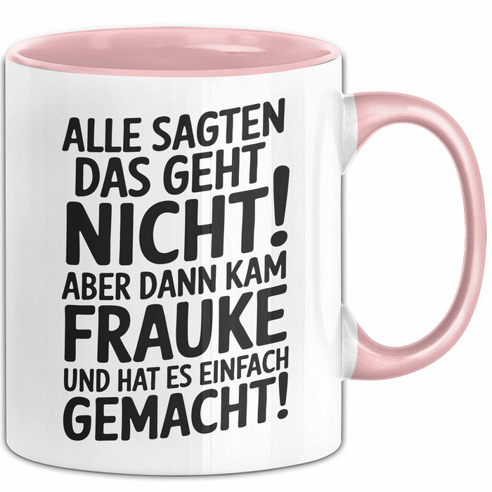Frauke Tasse Geschenk Alle Sagten Das Geht Nicht Aber Dann Kam Frauke Und Hat Es Einfach Gemacht Geschenkidee Becher mit Name Rosa Trendation