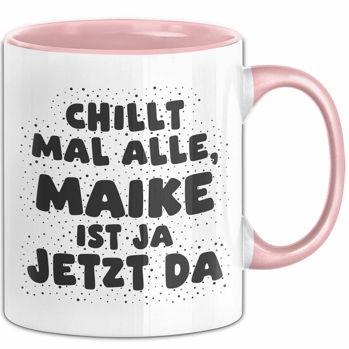 Maike Tasse Chillt Mal Alle, Maike Ist Ja Jetzt Da Geschenk