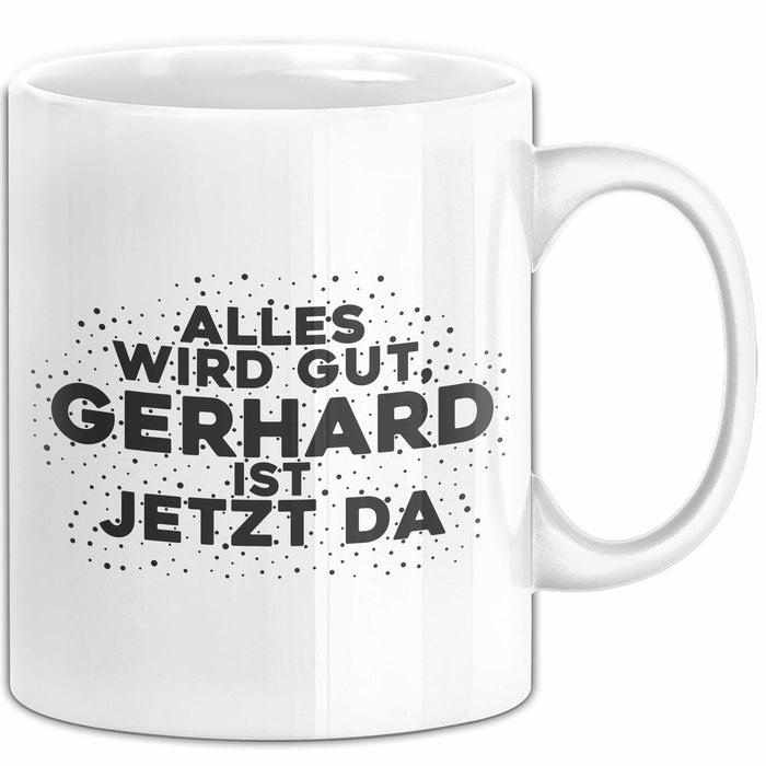 Gerhard Tasse Alles Wird Gut, Gerhard Ist Jetzt Da Geschenk