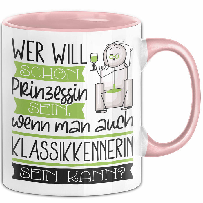 Klassikkennerin Tasse Geschenk Spruch Wer Will Schon Prinzessin Sein Wenn Man Auch Klassikkennerin Sein Kann Rosa Trendation