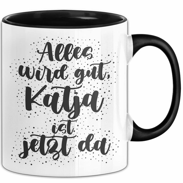 Katja Tasse Alles Wird Gut, Katja Ist Jetzt Da Geschenk