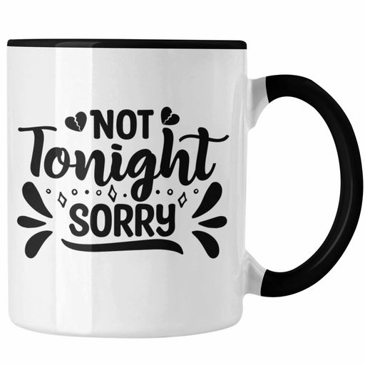 Not Tonight Sorry Tasse Geschenk Entscheidung Sex Oder Nicht Lustige Paar Geschenkdiee Liebe Machen Schwarz Trendation