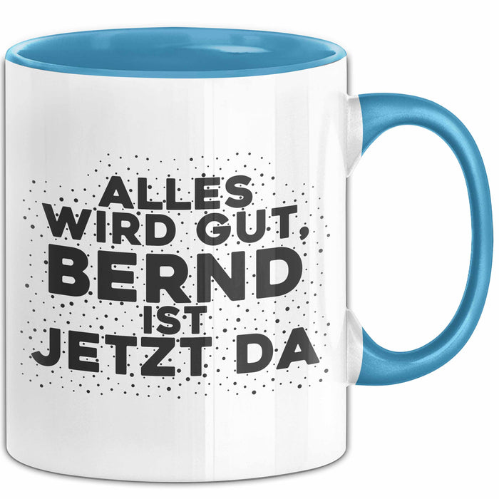 Bernd Tasse Alles Wird Gut, Bernd Ist Jetzt Da Geschenk