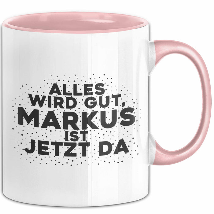 Markus Tasse Alles Wird Gut, Markus Ist Jetzt Da Geschenk