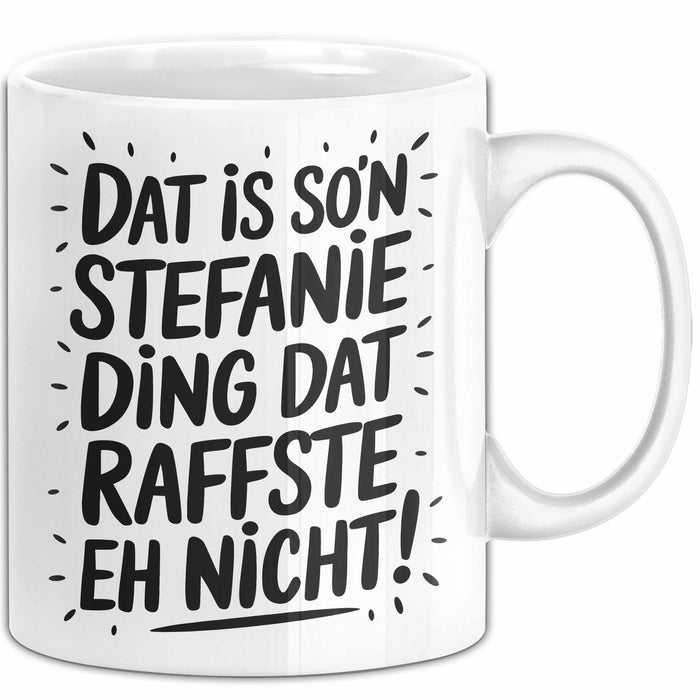 Stefanie Tasse Geschenk Dat Is So'n Stefanie Ding Dat Raffste Eh Nicht Geschenkidee Becher mit Name Weiß Trendation