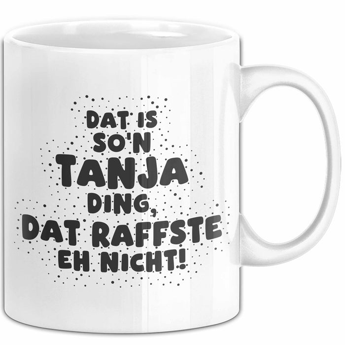 Tanja Tasse Dat Is So'n Tanja Ding, Dat Raffste Eh Nicht Geschenk