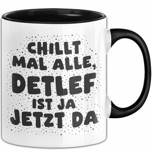 Detlef Tasse Chillt Mal Alle, Detlef Ist Ja Jetzt Da Geschenk Schwarz Trendation