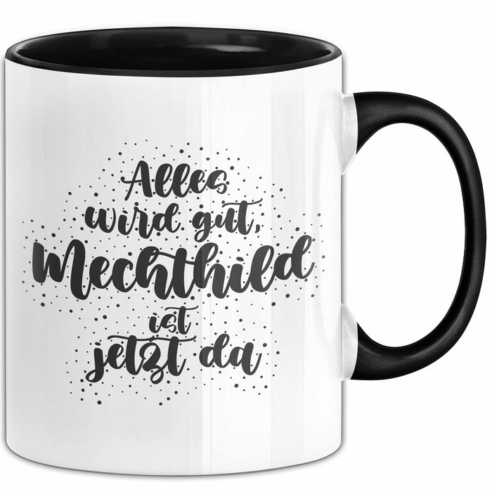 Mechthild Tasse Alles Wird Gut, Mechthild Ist Jetzt Da Geschenk