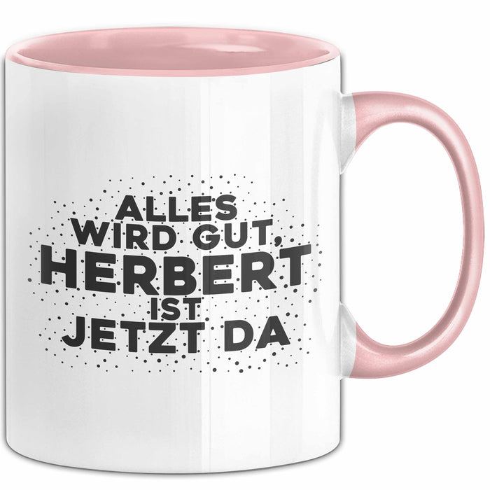 Herbert Tasse Alles Wird Gut, Herbert Ist Jetzt Da Geschenk