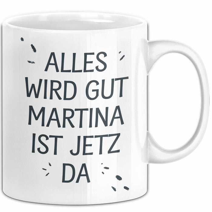 Martina Tasse Geschenk Alles Ist Gut Martina Ist Jetz Da Geschenkidee Becher mit Name Weiß Trendation